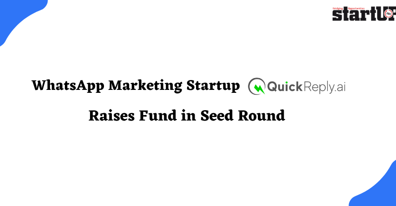 WhatsApp Marketing Startup QuickReply.ai Raises Fund in Seed Round