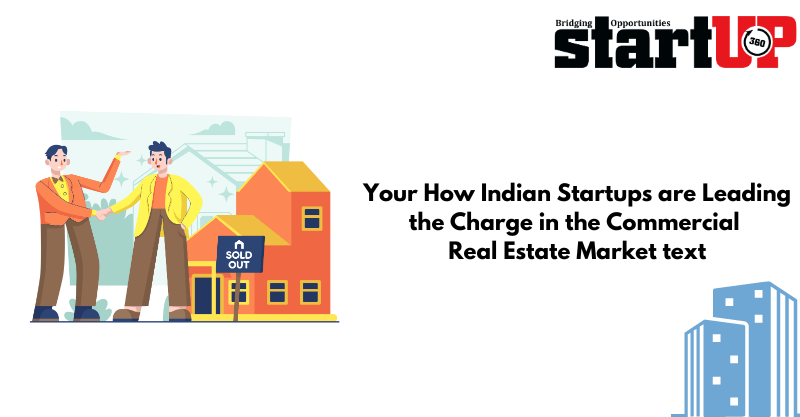 How Indian Startups are Leading the Charge in the Commercial Real Estate Market