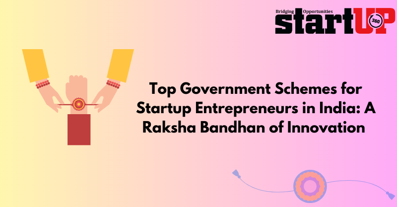 Top Government Schemes for Startup Entrepreneurs in India: A Raksha Bandhan of Innovation