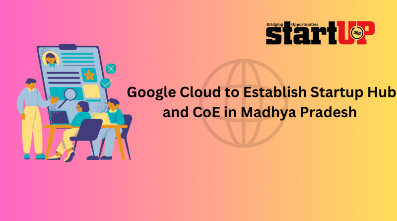 Google Cloud to Establish Startup Hub and CoE in Madhya Pradesh