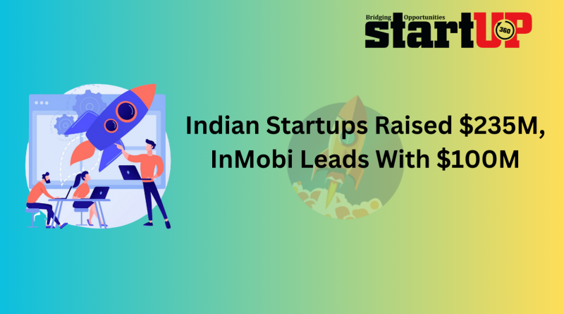 Indian Startups Raised $235M, InMobi Leads With $100M