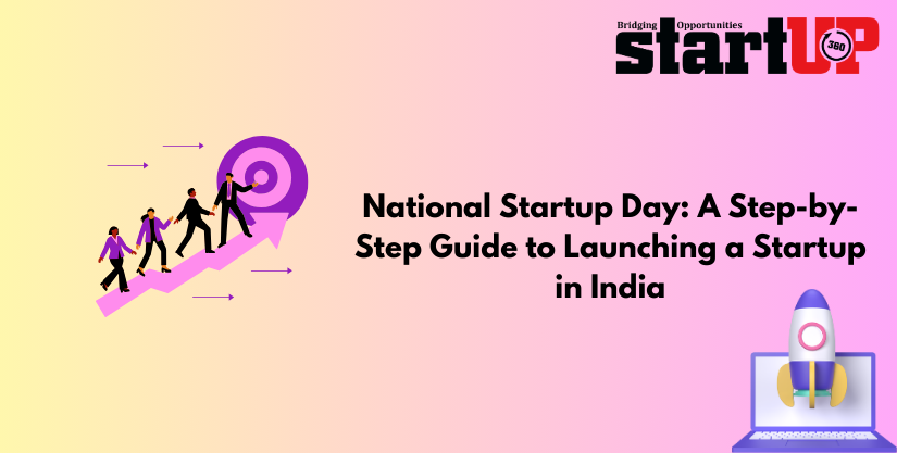 National Startup Day: A Step-by-Step Guide to Launching a Startup in India